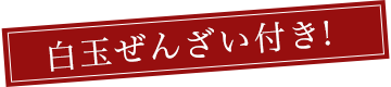 白玉ぜんざい付き！